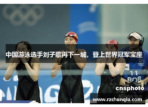 中国游泳选手刘子歌再下一城，登上世界冠军宝座